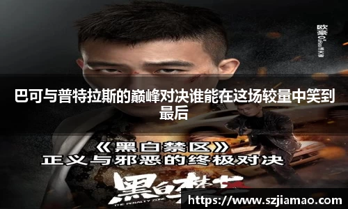 巴可与普特拉斯的巅峰对决谁能在这场较量中笑到最后